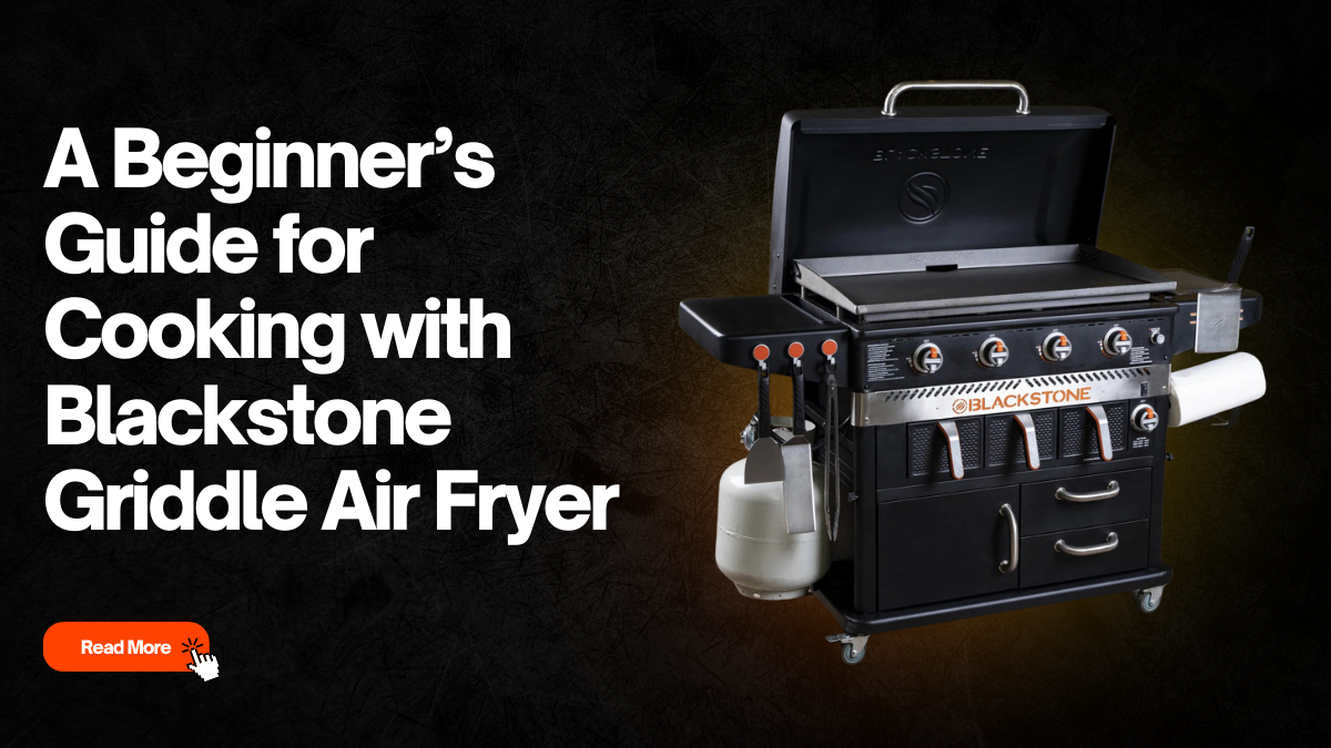 A Beginner’s Guide for Cooking with Blackstone Griddle Air Fryer